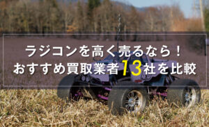 ラジコン買取おすすめ13社を徹底比較！失敗しない方法&査定UPのコツ – 買取HACK